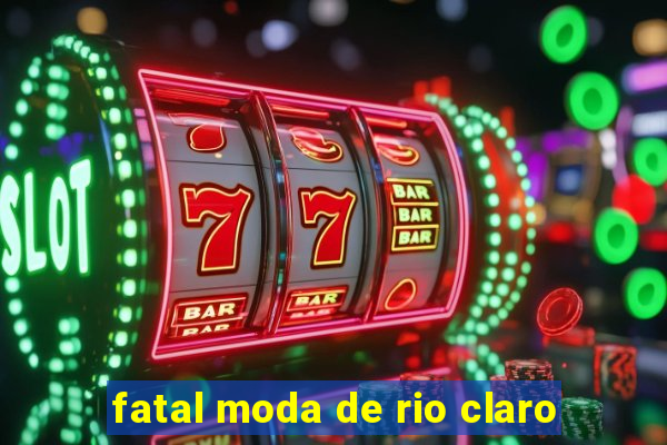 fatal moda de rio claro